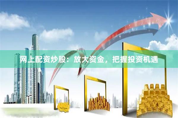 網上配資炒股：放大資金，把握投資機遇